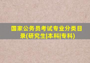 国家公务员考试专业分类目录(研究生|本科|专科)